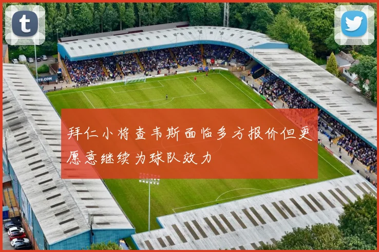 拜仁小将查韦斯面临多方报价但更愿意继续为球队效力